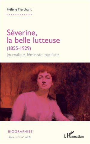 Séverine, la belle lutteuse (1855-1929) : journaliste, féministe, pacifiste