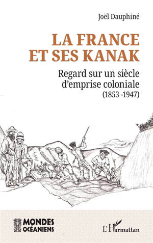 La France et ses Kanak : regards sur un siècle d'emprise coloniale (1853-1947)