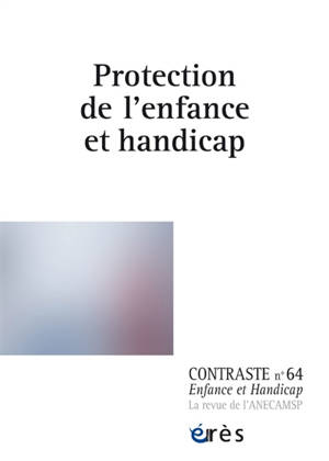 Contraste : enfance et handicap, n° 64. Protection de l'enfance et handicap