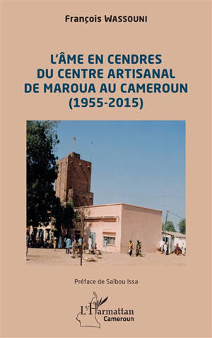 L'âme en cendres du centre artisanal de Maroua au Cameroun (1955-2015)