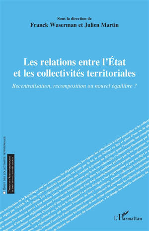 Les relations entre l'Etat et les collectivités territoriales : recentralisation, recomposition ou nouvel équilibre ?