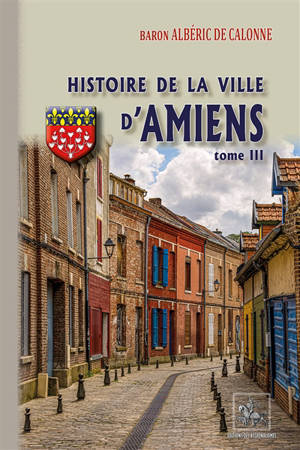Histoire de la ville d'Amiens. Vol. 3