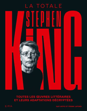 Stephen King : la totale : toutes les oeuvres littéraires et leurs adaptations décryptées