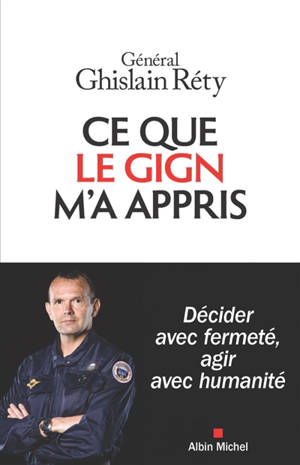 Ce que le GIGN m'a appris : décider avec fermeté, agir avec humanité