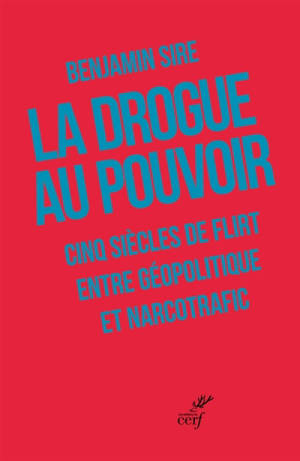 La drogue au pouvoir : cinq siècles de relations incestueuses entre drogue et géopolitique