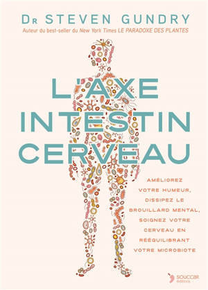 L'axe intestin cerveau : améliorez votre humeur, dissipez le brouillard mental, soignez votre cerveau en rééquilibrant votre microbiote