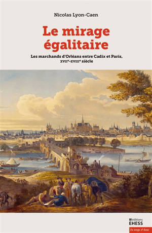 Le mirage égalitaire : les marchands d'Orléans entre Cadix et Paris, XVIIe-XVIIIe siècle