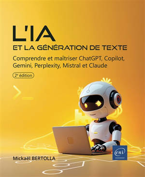 L'IA et la génération de texte : comprendre et maîtriser ChatGPT, Copilot, Gemini, Perplexity, Mistral et Claude