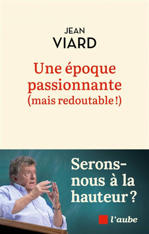 Une époque redoutable : entre tragédies et révolutions : serons-nous à la hauteur ?