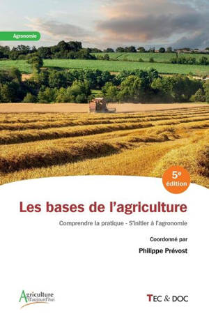 Les bases de l'agriculture : comprendre la pratique, s'initier à l'agronomie