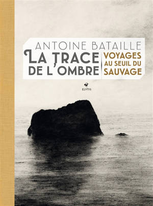 La trace de l'ombre : voyages au seuil du sauvage