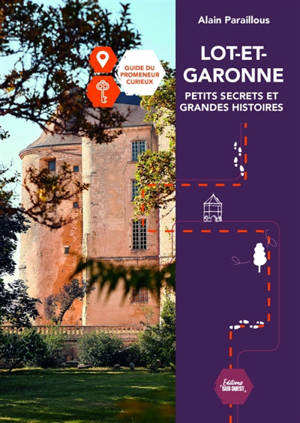 Lot-et-Garonne : petits secrets et grandes histoires : guide du promeneur curieux