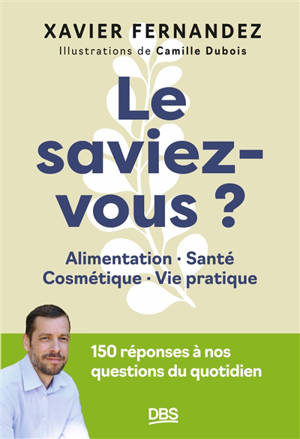 Le saviez-vous ? : alimentation, santé, cosmétique, vie pratique : 150 réponses à nos questions du quotidien
