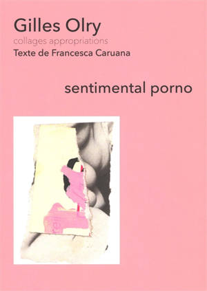 Gilles Olry : sentimental porno : collages appropriations