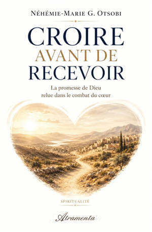 Croire avant de recevoir : La promesse de Dieu relue dans le combat du coeur