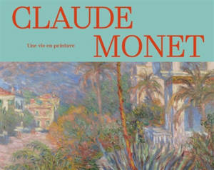 Claude Monet, une vie en peinture : collections des musées d'Orsay et de l'Orangerie