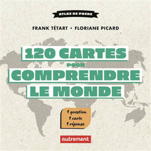 120 cartes pour comprendre le monde : une minute de géopolitique par jour
