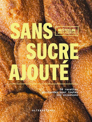 Sans sucre ajouté : 50 pâtisseries gourmandes pour toutes les occasions