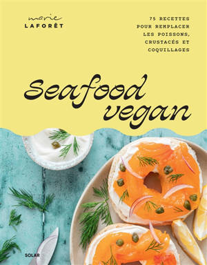 Seafood vegan : 75 recettes pour remplacer les poissons, crustacés et coquillages