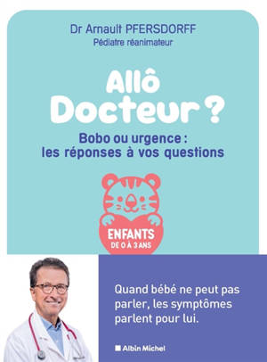 Allô docteur ? : bobo ou urgence : les réponses à vos questions, enfants de 0 à 3 ans