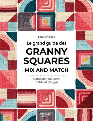 Le grand guide des granny squares mix and match : combiner couleurs, motifs et designs