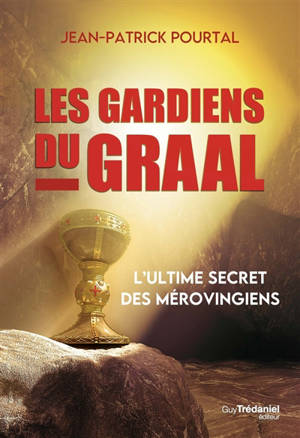 Les gardiens du Graal : l'ultime secret des Mérovingiens