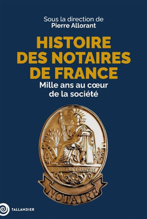 Histoire des notaires de France : mille ans au coeur de la société