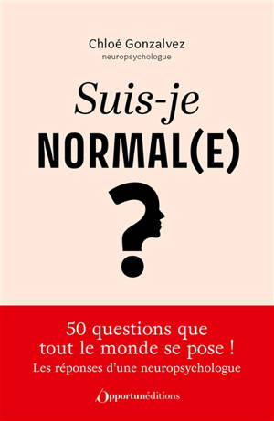 Suis-je normal(e) ? : une neuropsychologue répond aux 50 questions que tout le monde se pose !