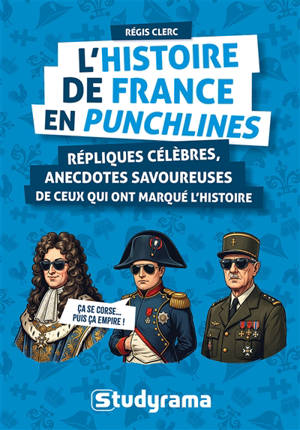 L'histoire de France en punchlines : répliques célèbres, anecdotes savoureuses de ceux qui ont marqué l'histoire