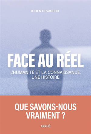 Face au réel : de la caverne de Platon à la post-vérité, une histoire de notre quête de connaissance