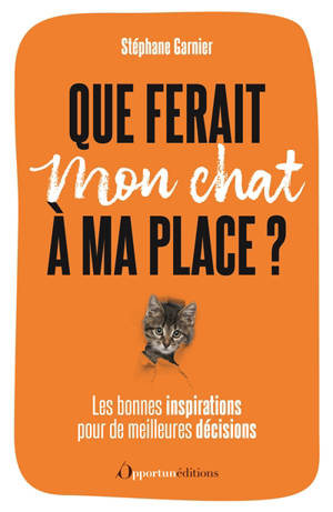 Que ferait mon chat à ma place ? : les bonnes inspirations pour de meilleures décisions