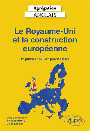 Le Royaume-Uni et la construction européenne : 1er janvier 1973-1er janvier 2021 : agrégation anglais