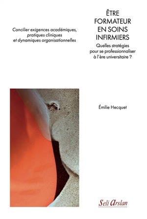 Etre formateur en soins infirmiers : quelles stratégies pour se professionnaliser à l'ère universitaire ? : concilier exigences académiques, pratiques cliniques et dynamiques organisationnelles