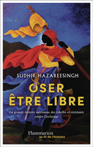 Oser être libre : la grande histoire méconnue des rebelles et résistants contre l'esclavage