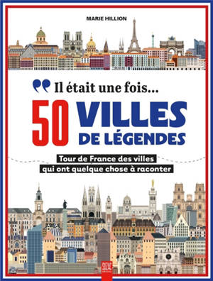 Il était une fois... 50 villes de légendes : tour de France des villes qui ont quelque chose à raconter