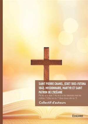Saint Pierre Chanel, (Cuet 1803-Futuna 1841). Missionnaire, martyr et Saint patron de l'Océanie : Pe ko ai a koe : Ko le a e ke fakatala mai kia matou ? (Qui es-tu ? Que nous dis-tu ?)
