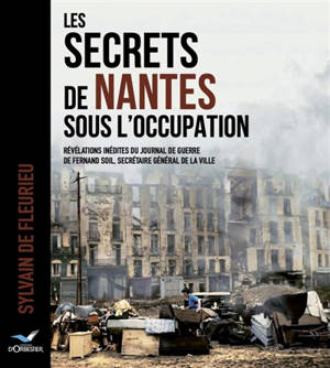 Les secrets de Nantes sous l'Occupation : révélations inédites du journal de guerre de Fernand Soil, secrétaire général de la ville
