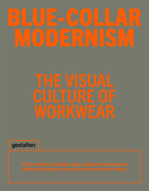 Blue-collar modernism : the visual culture of workwear : from uniform to design code, explore how workwear defines aesthetics across fashion and culture today