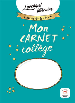 L'archipel littéraire, français 6e, 5e, 4e, 3e : mon carnet collège