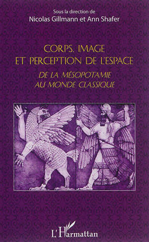 Corps, image et perception de l'espace : de la Mésopotamie au monde classique : actes de la conférence du 14 mai 2012, Maison de l'archéologie et de l'ethnologie, Université Paris Ouest Nanterre La Défense, UMR 7041 ArScAn