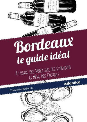 Bordeaux : le guide idéal à l'usage des Bordelais, des étrangers et même des Chinois !