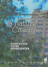 La nature citadine : en France et au Royaume-Uni : concevoir, vivre, représenter