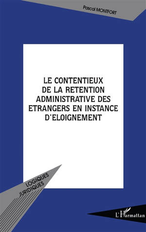 Le contentieux de la rétention administrative des étrangers en instance d'éloignement
