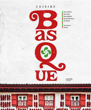 Cuisine basque : des recettes, des chefs, des produits, des producteurs, un terroir