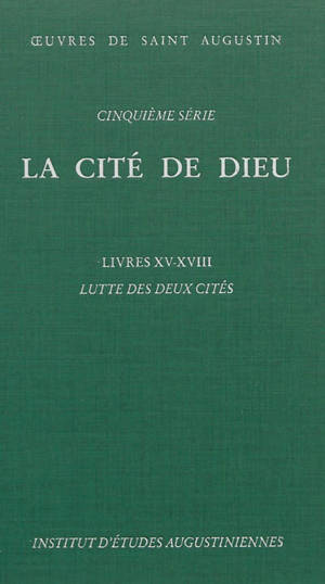 Oeuvres de saint Augustin. Vol. 36. La Cité de Dieu. Livres XV-XVIII : luttes des deux cités