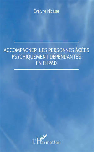 Accompagner les personnes âgées psychiquement dépendantes en Ehpad