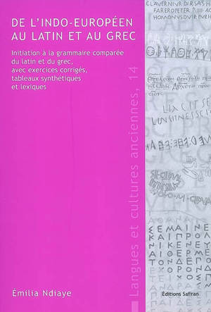 De l'indo-européen au latin et au grec : initiation à la grammaire comparée du latin et du grec, avec exercices corrigés, tableaux synthétiques et lexiques