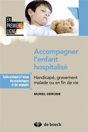 Accompagner l'enfant hospitalisé : handicapé, gravement malade ou en fin de vie : guide pratique à l'usage des psychologues et des soignants