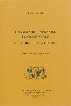 Grammaire japonaise fondamentale : de la théorie à la pratique : leçons et exercices pratiques