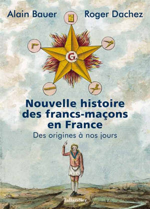 Nouvelle histoire des francs-maçons en France : des origines à nos jours